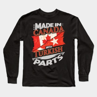 Made In Canada With Turkish Parts - Gift for Turkish From Turkey Long Sleeve T-Shirt